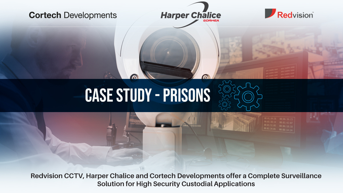 Redvision CCTV, Harper Chalice and Cortech Developments offer a Complete Surveillance Solution for High Security Custodial Applications