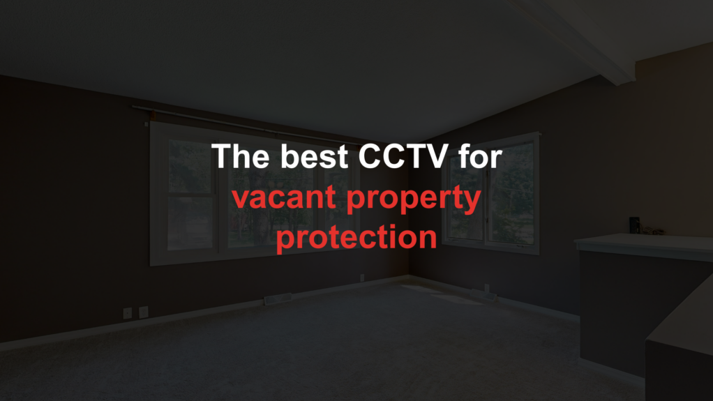 The best CCTV for vacant property protection