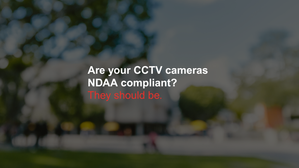 Are your CCTV cameras NDAA compliant?