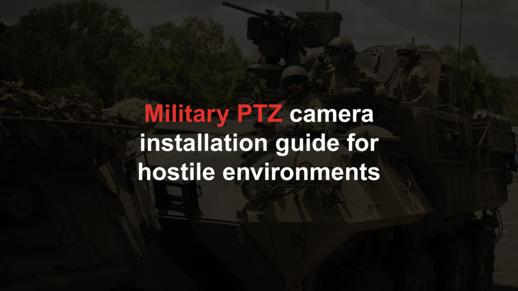 Military PTZ camera installation guide for hostile environments