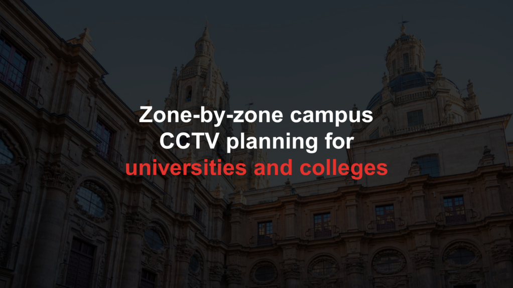 Zone-by-zone campus CCTV planning for universities and colleges