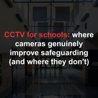 CCTV for schools: where cameras genuinely improve safeguarding (and where they don't)