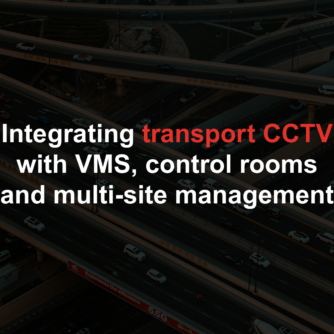 Integrating transport CCTV with VMS, control rooms and multi-site management